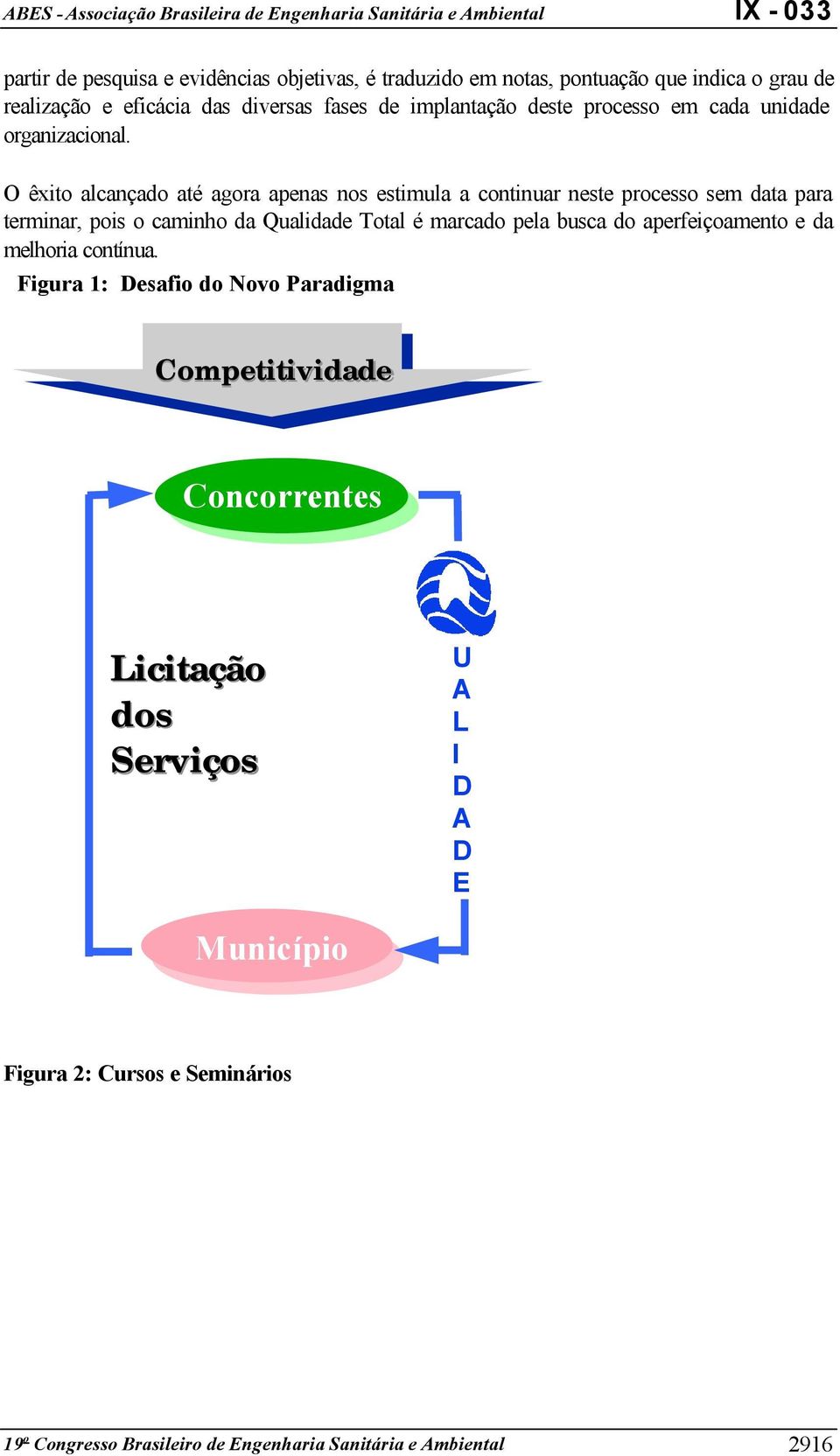 O êxito alcançado até agora apenas nos estimula a continuar neste processo sem data para terminar, pois o caminho da Qualidade Total é marcado pela