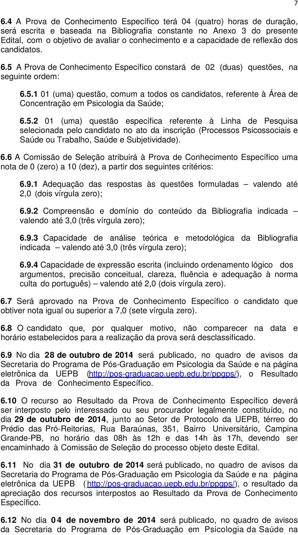 5.2 01 (uma) questão específica referente à Linha de Pesquisa selecionada pelo candidato no ato da inscrição (Processos Psicossociais e Saúde ou Trabalho, Saúde e Subjetividade). 6.