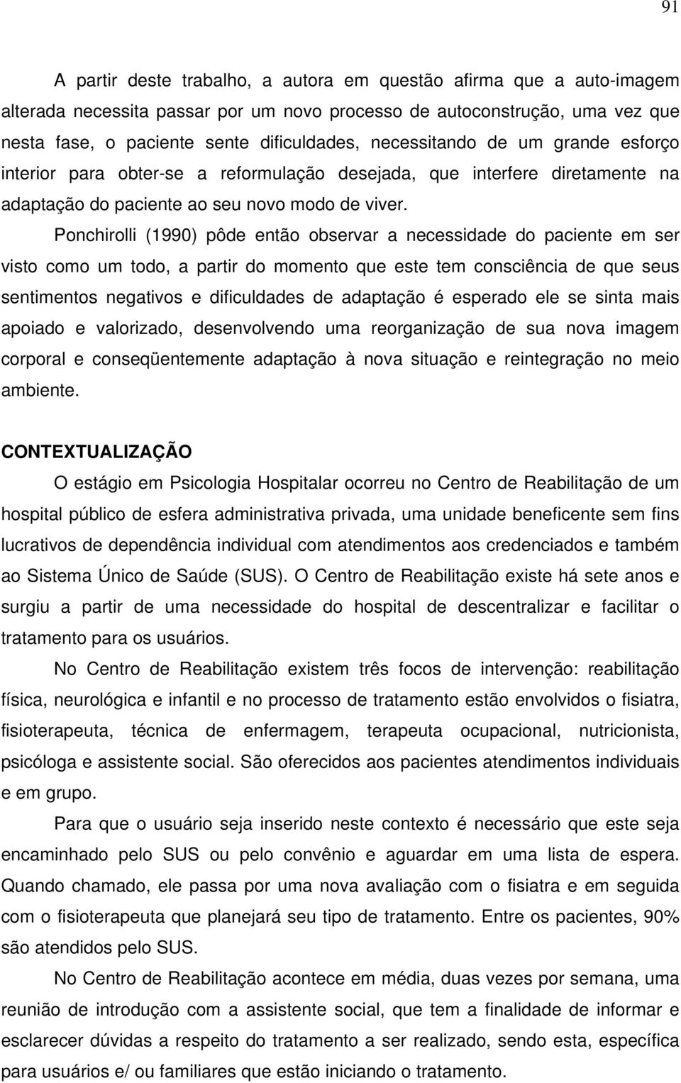 Ponchirolli (1990) pôde então observar a necessidade do paciente em ser visto como um todo, a partir do momento que este tem consciência de que seus sentimentos negativos e dificuldades de adaptação