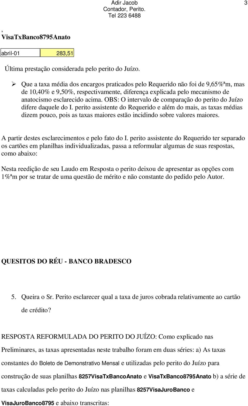 OBS: O intervalo de comparação do perito do Juízo difere daquele do I.