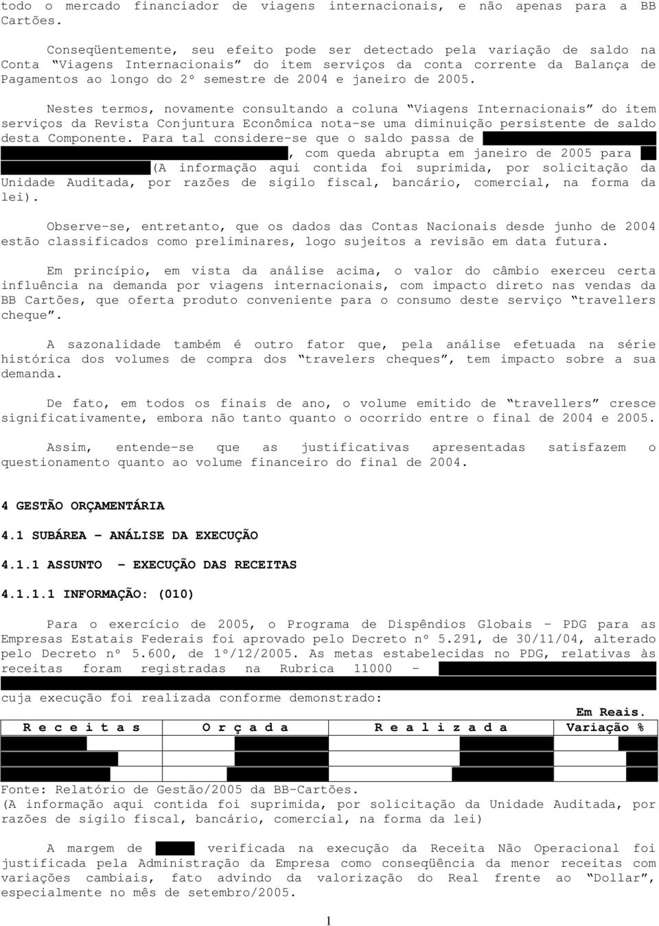 janeiro de 2005. Nestes termos, novamente consultando a coluna Viagens Internacionais do item serviços da Revista Conjuntura Econômica nota-se uma diminuição persistente de saldo desta Componente.