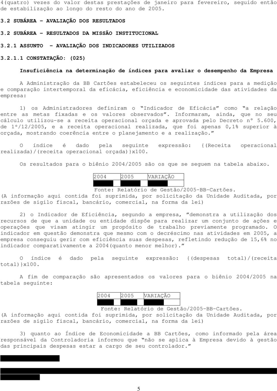 Empresa A Administração da BB Cartões estabeleceu os seguintes índices para a medição e comparação intertemporal da eficácia, eficiência e economicidade das atividades da empresa: ) os