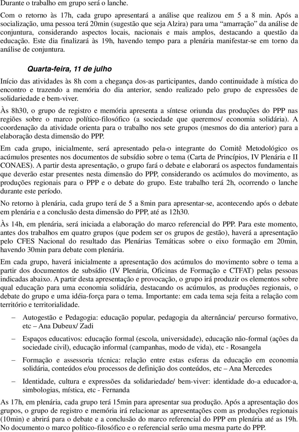 educação. Este dia finalizará às 19h, havendo tempo para a plenária manifestar-se em torno da análise de conjuntura.