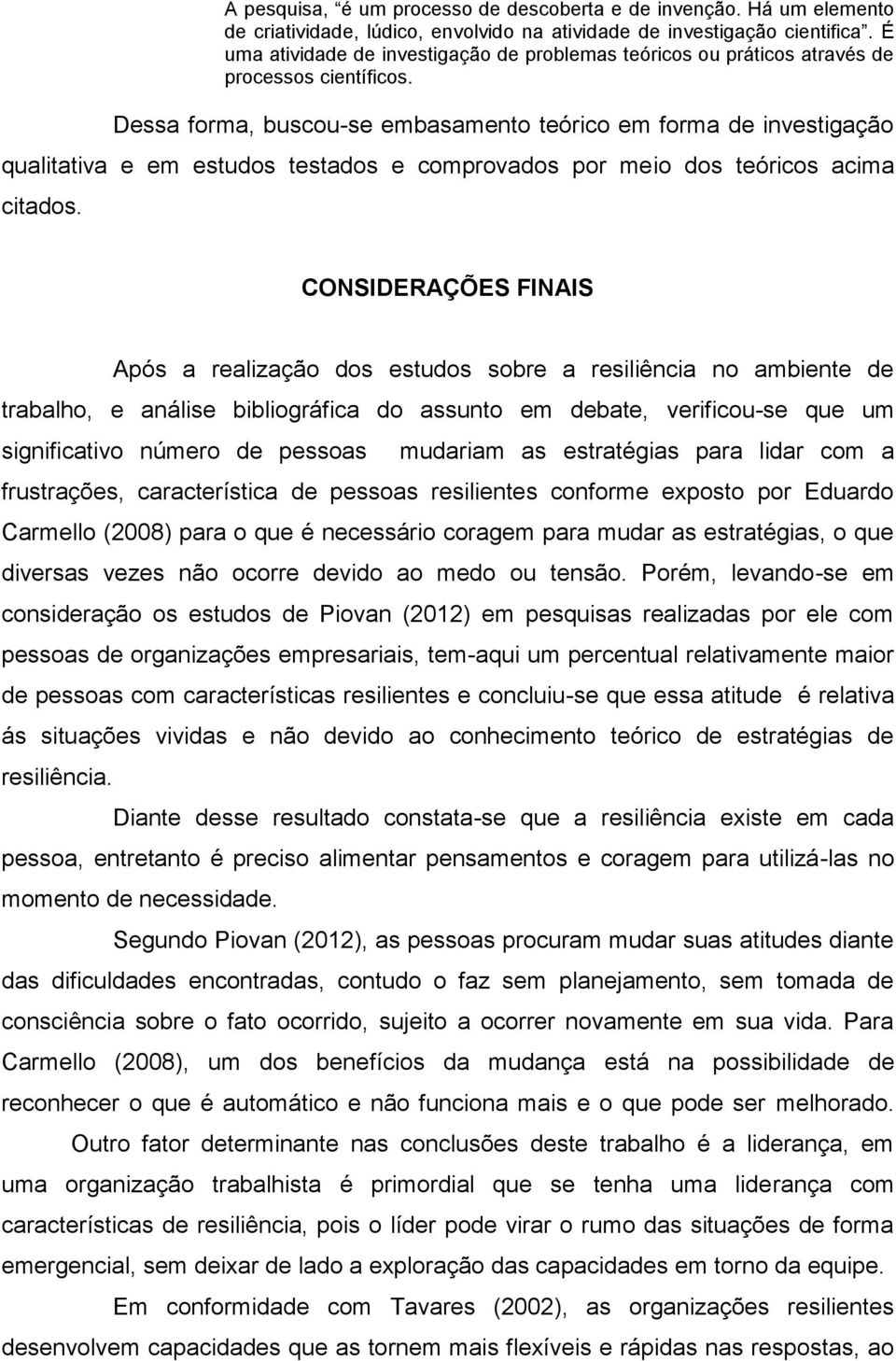 Dessa forma, buscou-se embasamento teórico em forma de investigação qualitativa e em estudos testados e comprovados por meio dos teóricos acima citados.