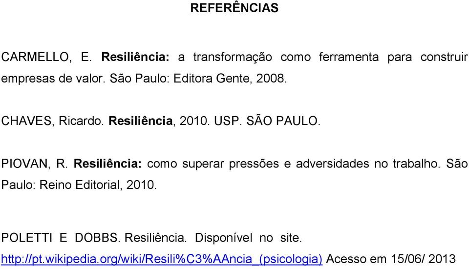 Resiliência: como superar pressões e adversidades no trabalho. São Paulo: Reino Editorial, 2010.