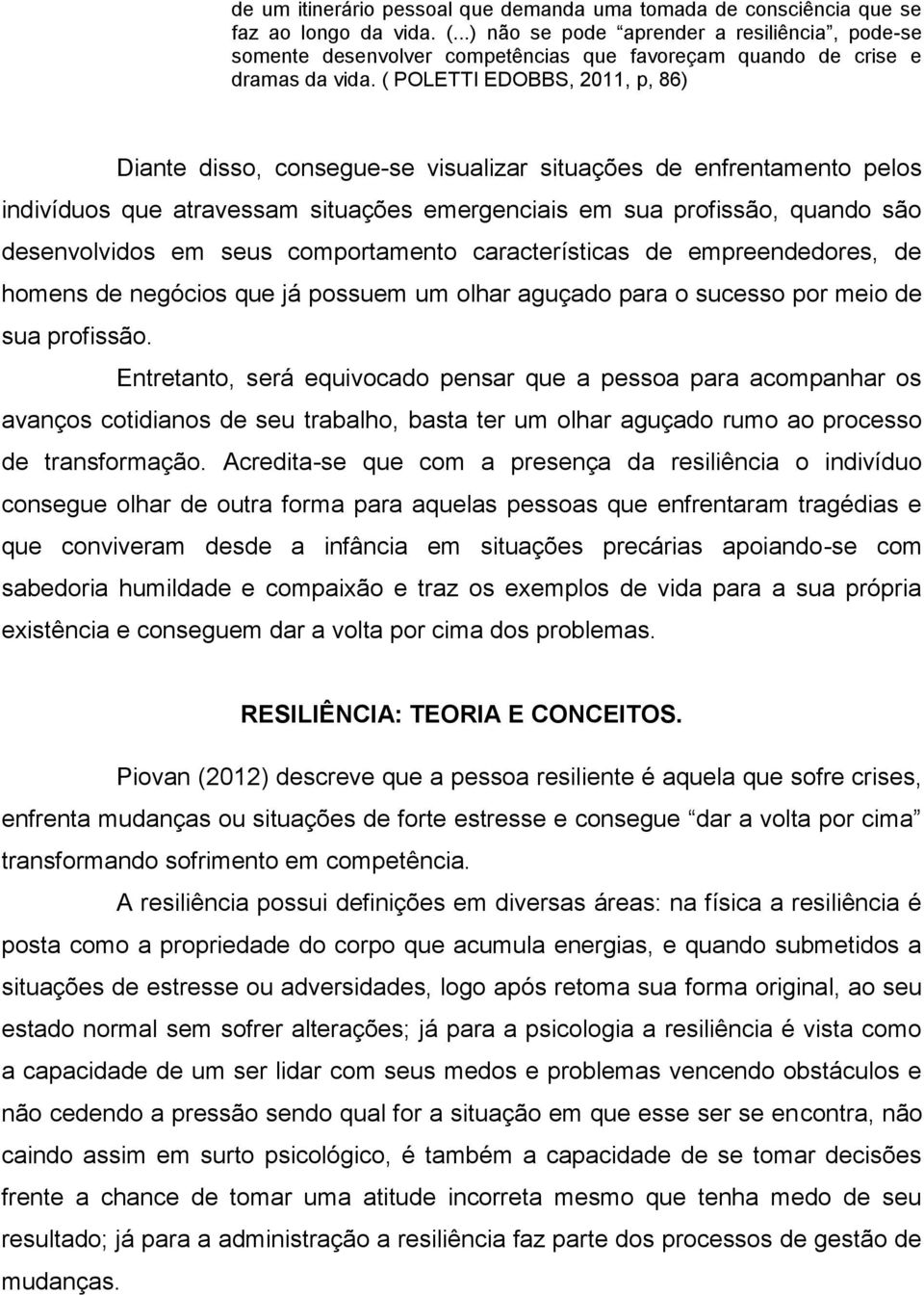 ( POLETTI EDOBBS, 2011, p, 86) Diante disso, consegue-se visualizar situações de enfrentamento pelos indivíduos que atravessam situações emergenciais em sua profissão, quando são desenvolvidos em