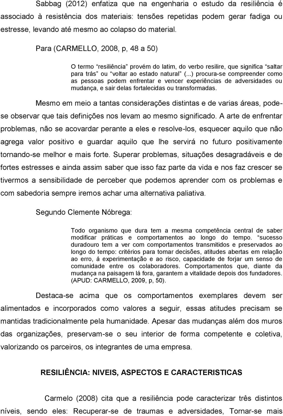 ..) procura-se compreender como as pessoas podem enfrentar e vencer experiências de adversidades ou mudança, e sair delas fortalecidas ou transformadas.