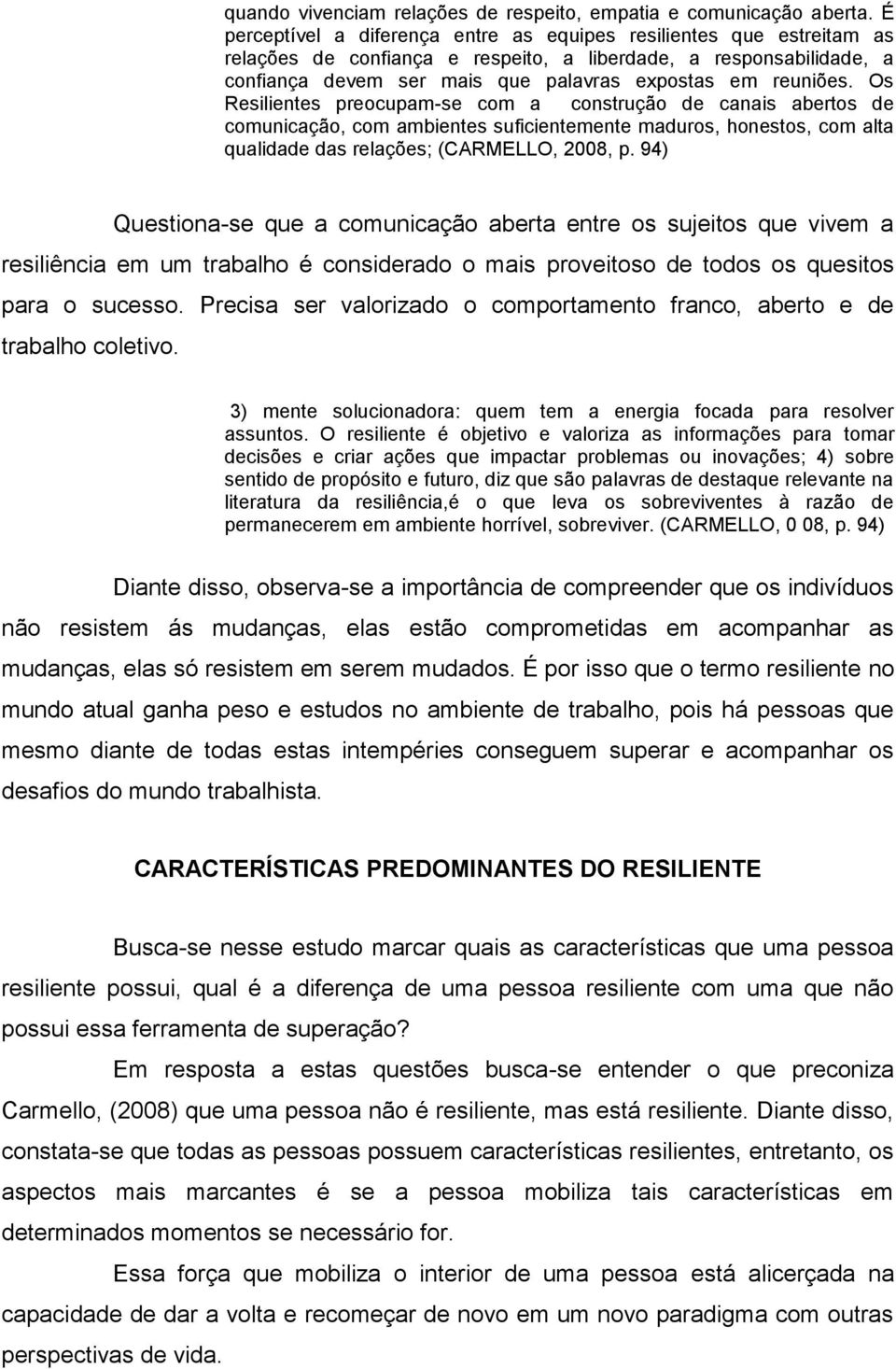 Os Resilientes preocupam-se com a construção de canais abertos de comunicação, com ambientes suficientemente maduros, honestos, com alta qualidade das relações; (CARMELLO, 2008, p.