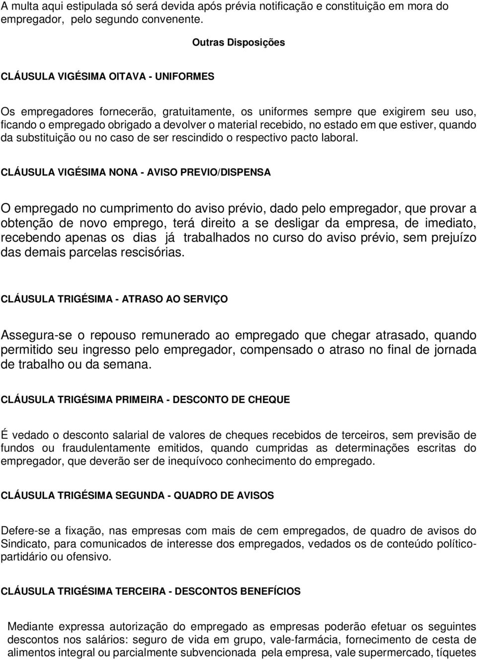 recebido, no estado em que estiver, quando da substituição ou no caso de ser rescindido o respectivo pacto laboral.