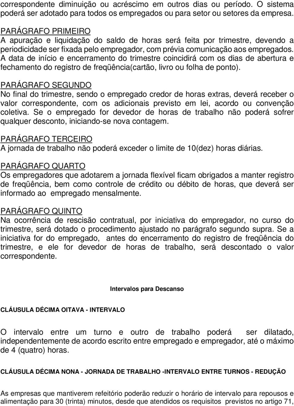 A data de início e encerramento do trimestre coincidirá com os dias de abertura e fechamento do registro de freqüência(cartão, livro ou folha de ponto).