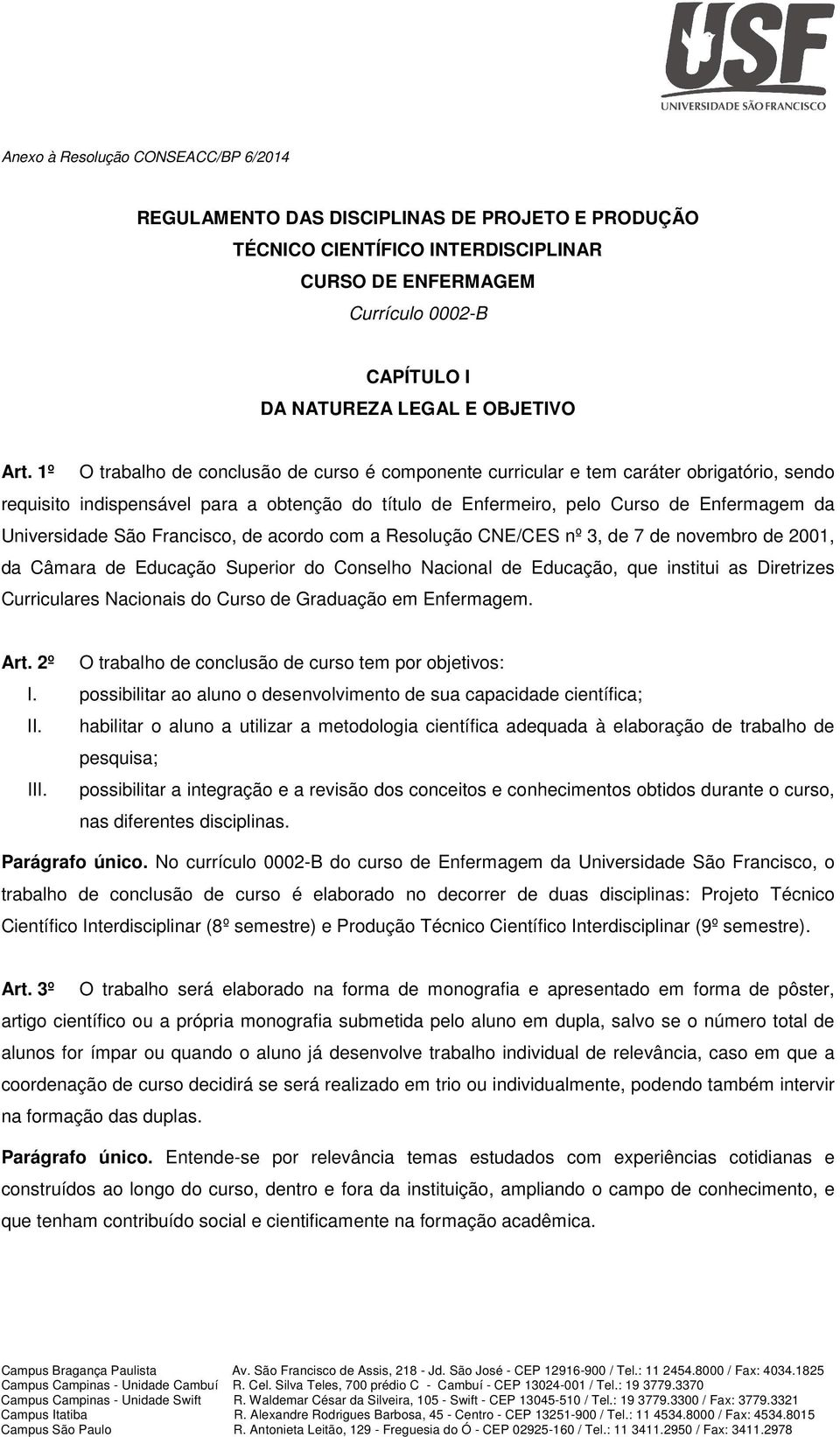 Universidade São Francisco, de acordo com a Resolução CNE/CES nº 3, de 7 de novembro de 2001, da Câmara de Educação Superior do Conselho Nacional de Educação, que institui as Diretrizes Curriculares