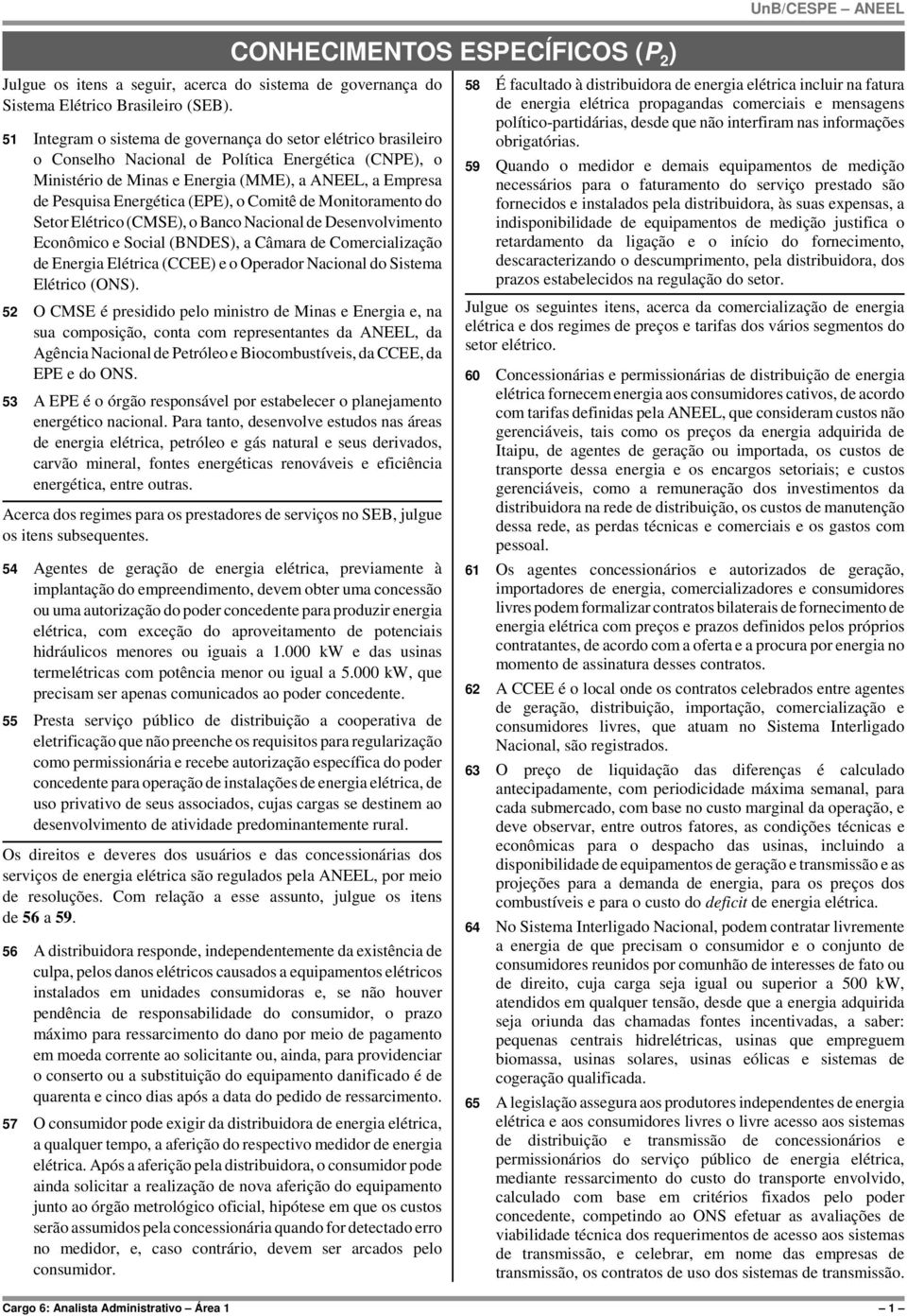 (EPE), o Comitê de Monitoramento do Setor Elétrico (CMSE), o Banco Nacional de Desenvolvimento Econômico e Social (BNDES), a Câmara de Comercialização de Energia Elétrica (CCEE) e o Operador Nacional