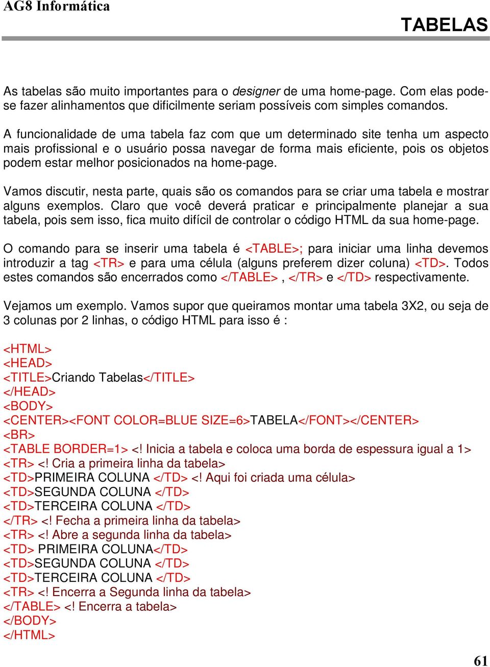 home-page. Vamos discutir, nesta parte, quais são os comandos para se criar uma tabela e mostrar alguns exemplos.