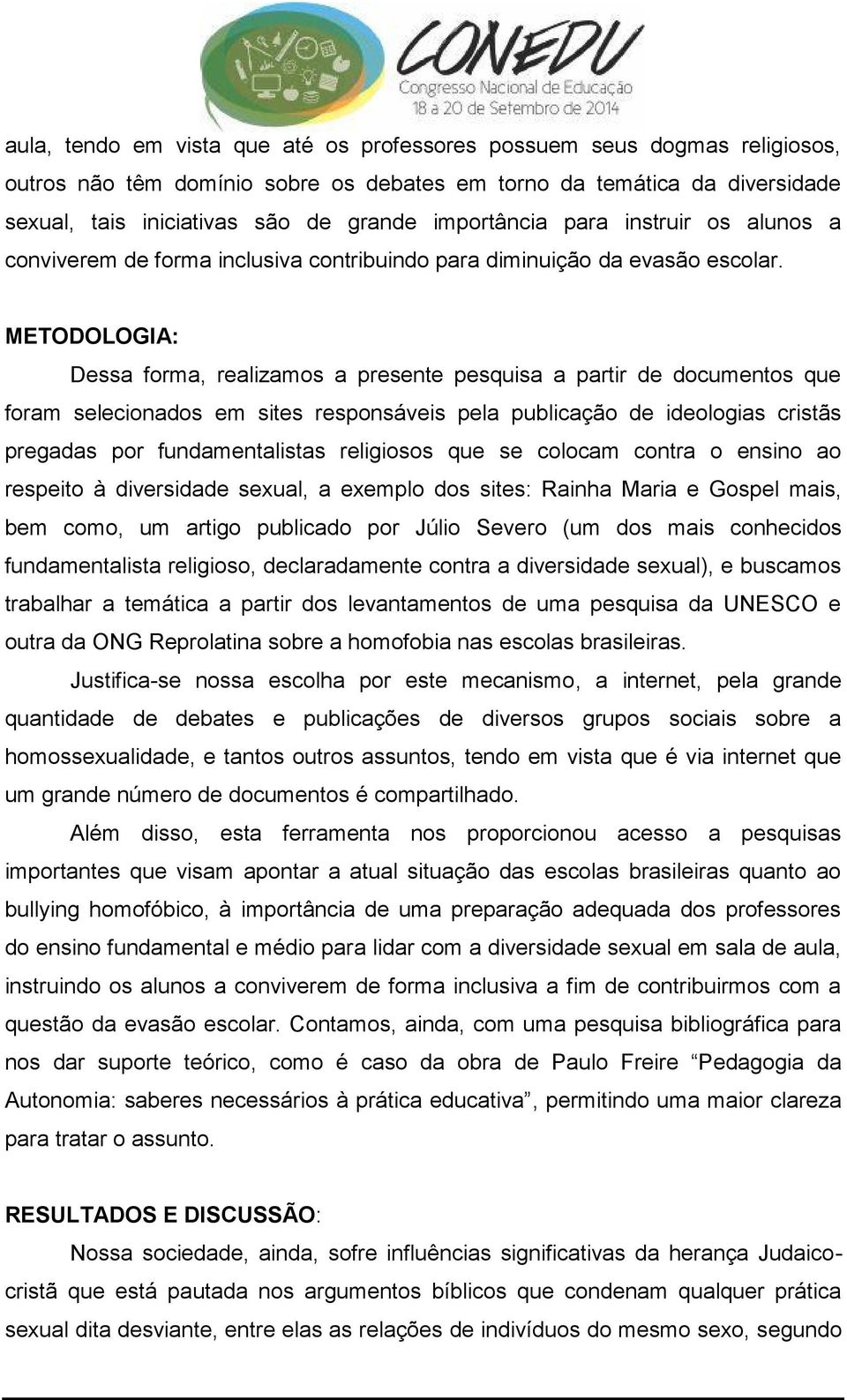 METODOLOGIA: Dessa forma, realizamos a presente pesquisa a partir de documentos que foram selecionados em sites responsáveis pela publicação de ideologias cristãs pregadas por fundamentalistas