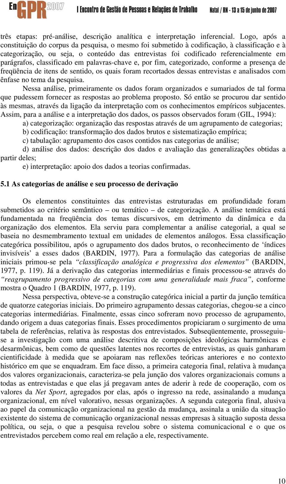 parágrafos, classificado em palavras-chave e, por fim, categorizado, conforme a presença de freqüência de itens de sentido, os quais foram recortados dessas entrevistas e analisados com ênfase no