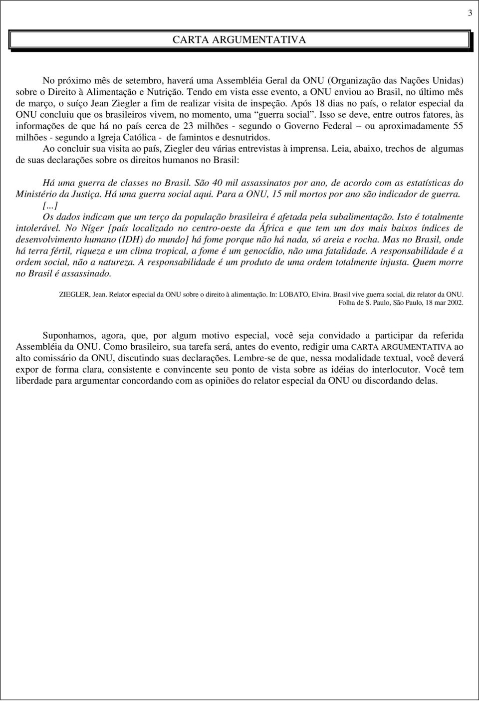 Após 18 dias no país, o relator especial da ONU concluiu que os brasileiros vivem, no momento, uma guerra social.