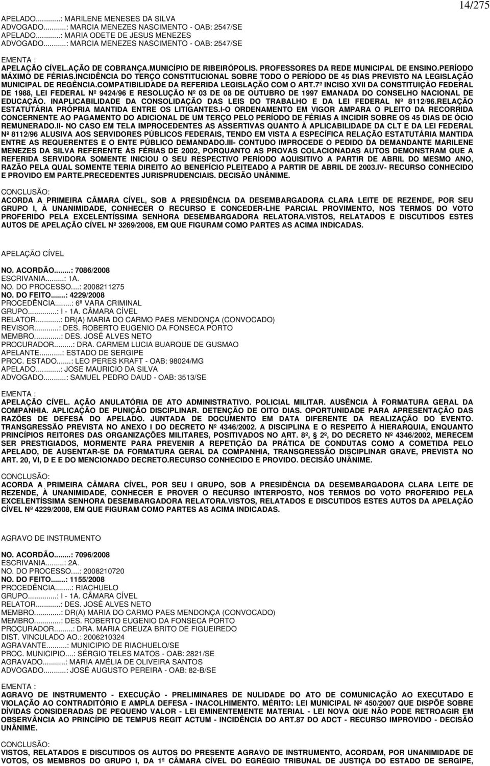 INCIDÊNCIA DO TERÇO CONSTITUCIONAL SOBRE TODO O PERÍODO DE 45 DIAS PREVISTO NA LEGISLAÇÃO MUNICIPAL DE REGÊNCIA.COMPATIBILIDADE DA REFERIDA LEGISLAÇÃO COM O ART.