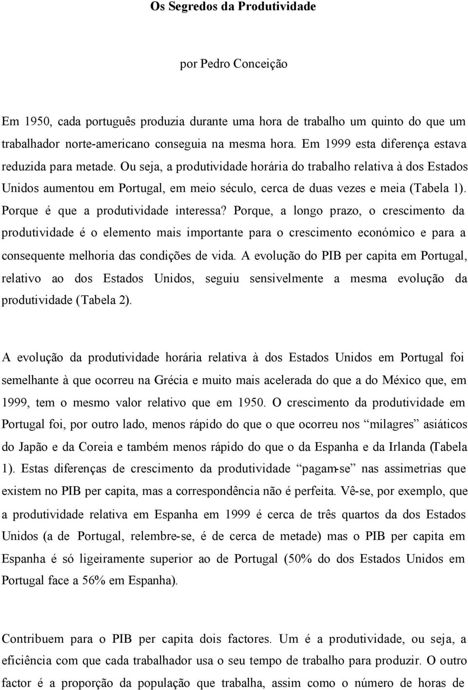 Ou seja, a produtividade horária do trabalho relativa à dos Estados Unidos aumentou em Portugal, em meio século, cerca de duas vezes e meia (Tabela 1). Porque é que a produtividade interessa?