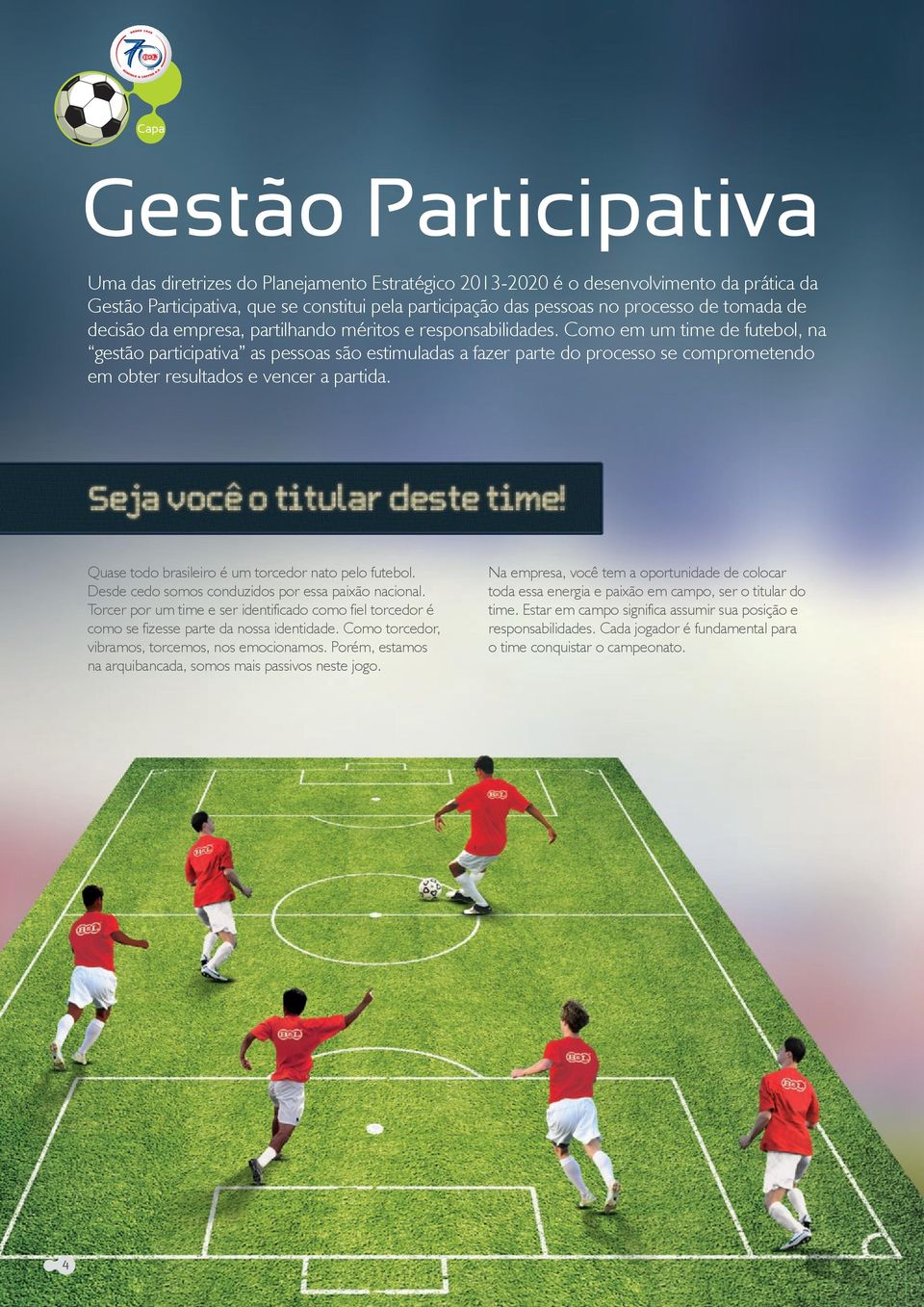 Como em um time de futebol, na gestão participativa as pessoas são estimuladas a fazer parte do processo se comprometendo em obter resultados e vencer a partida.