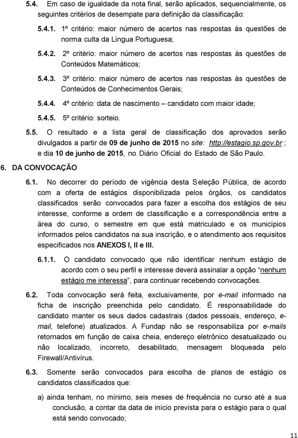 3º critério: maior número de acertos nas respostas às questões de Conteúdos de Conhecimentos Gerais; 5.