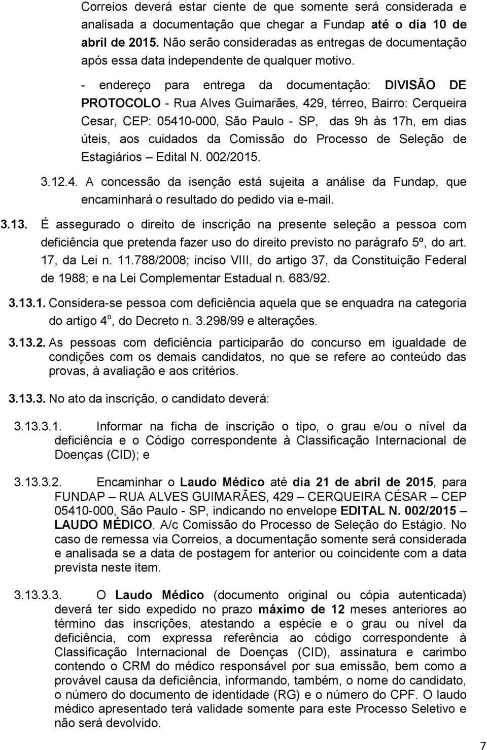 - endereço para entrega da documentação: DIVISÃO DE PROTOCOLO - Rua Alves Guimarães, 429, térreo, Bairro: Cerqueira Cesar, CEP: 05410-000, São Paulo - SP, das 9h às 17h, em dias úteis, aos cuidados