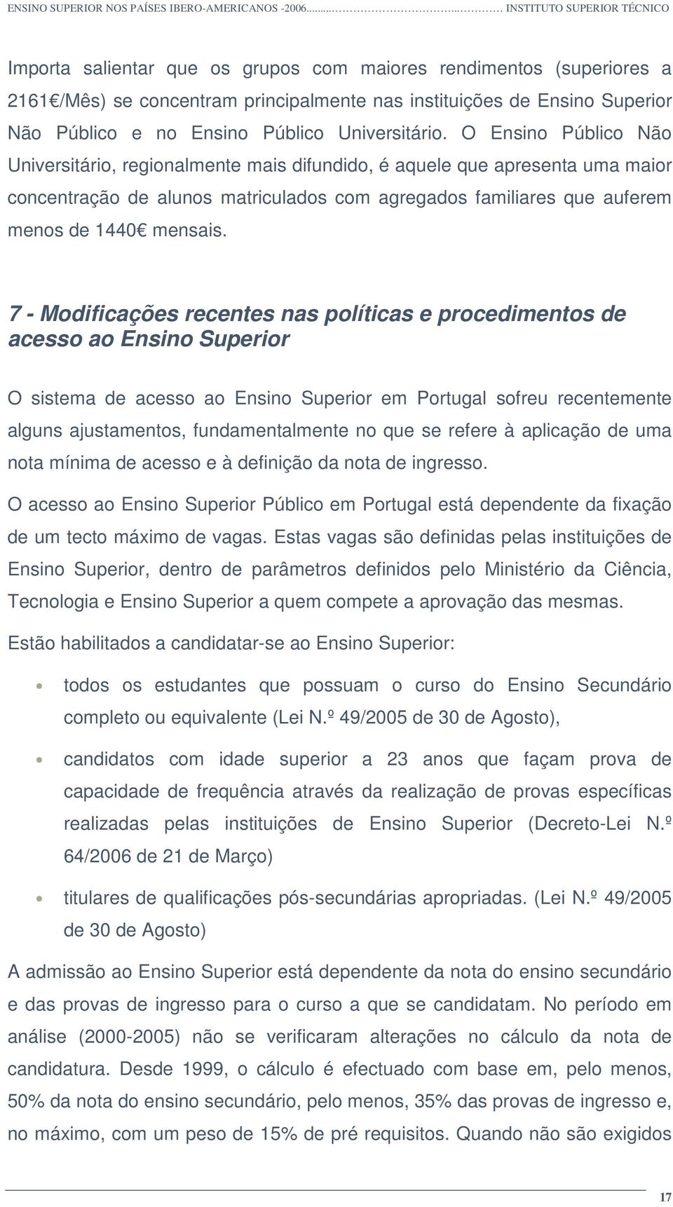 7 - Modificações recentes nas políticas e procedimentos de acesso ao Ensino Superior O sistema de acesso ao Ensino Superior em Portugal sofreu recentemente alguns ajustamentos, fundamentalmente no