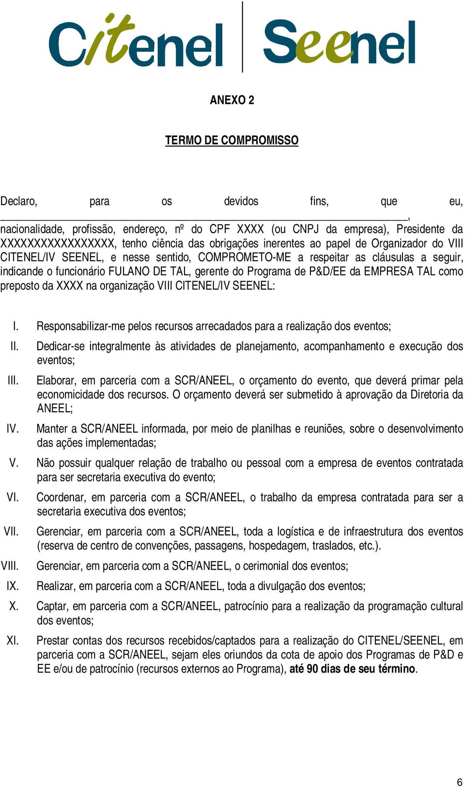 P&D/EE da EMPRESA TAL como preposto da XXXX na organização VIII CITENEL/IV SEENEL: I. Responsabilizar-me pelos recursos arrecadados para a realização dos eventos; II. III. IV.