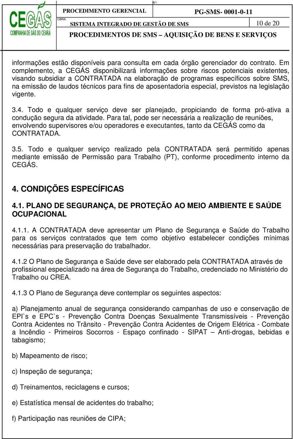 para fins de aposentadoria especial, previstos na legislação vigente. 3.4. Todo e qualquer serviço deve ser planejado, propiciando de forma pró-ativa a condução segura da atividade.