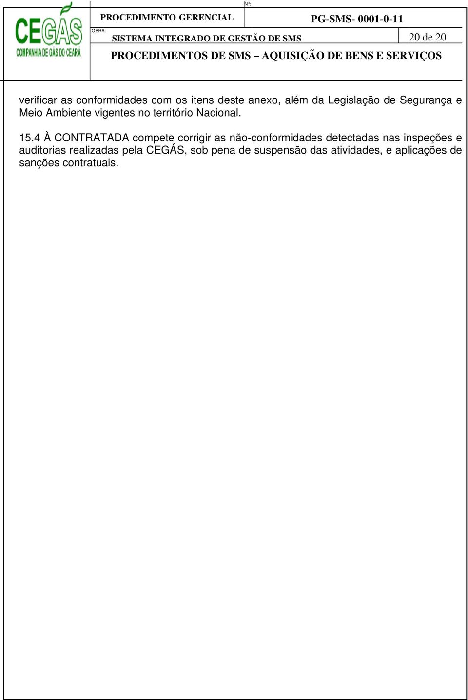 4 À CONTRATADA compete corrigir as não-conformidades detectadas nas inspeções e auditorias