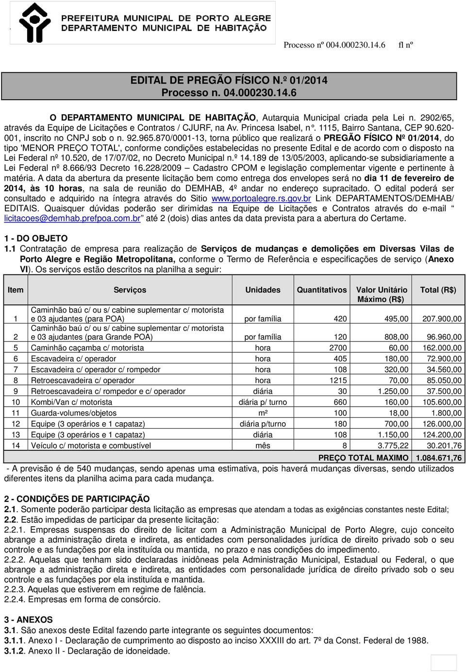 870/0001-13, torna público que realizará o PREGÃO FÍSICO Nº 01/2014, do tipo 'MENOR PREÇO TOTAL', conforme condições estabelecidas no presente Edital e de acordo com o disposto na Lei Federal nº 10.