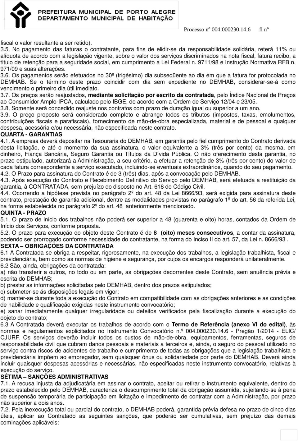 nota fiscal, fatura recibo, a título de retenção para a seguridade social, em cumprimento a Lei Federal n. 9711/98 e Instrução Normativa RFB n. 971/09 e suas alterações. 3.6.