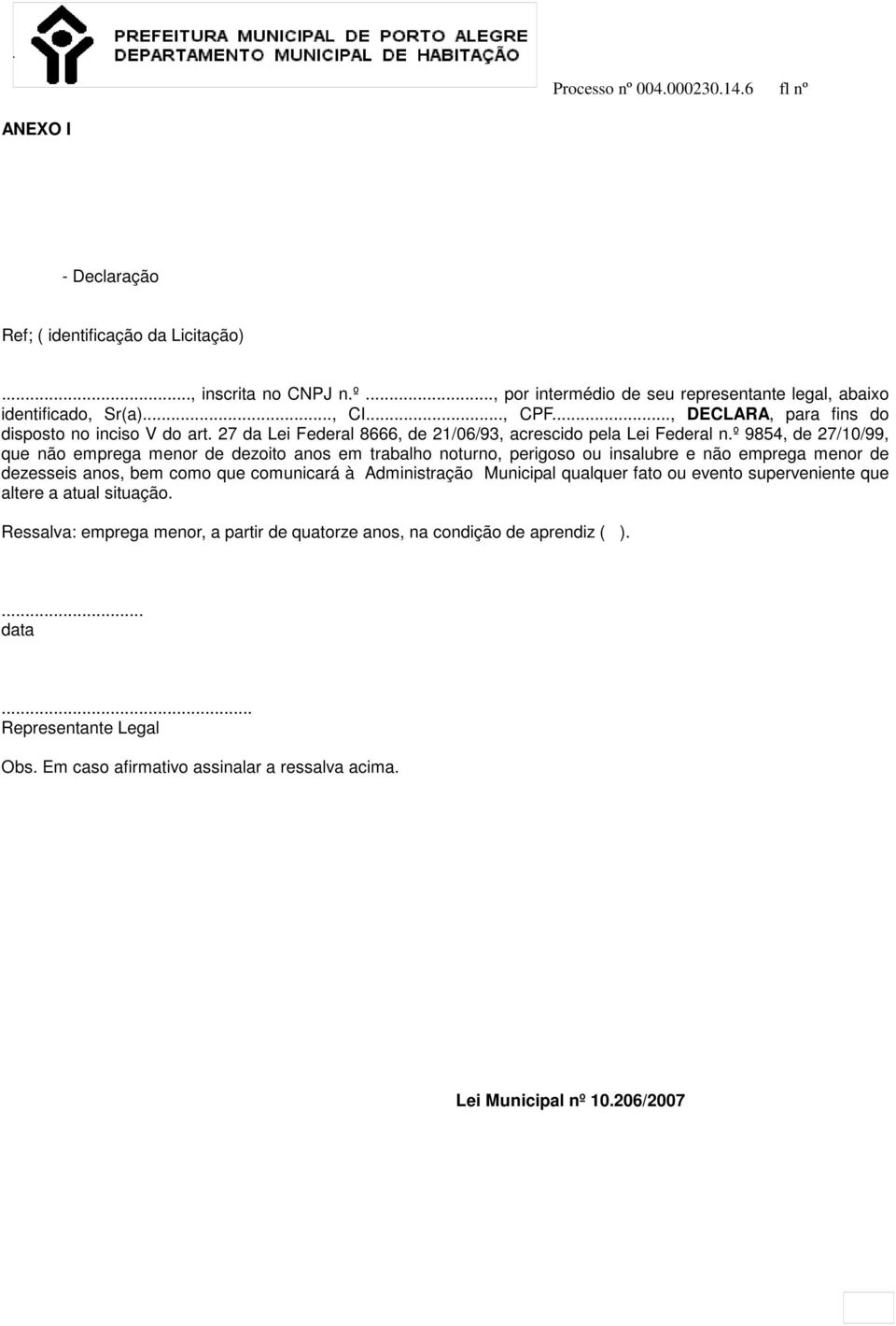 º 9854, de 27/10/99, que não emprega menor de dezoito anos em trabalho noturno, perigoso ou insalubre e não emprega menor de dezesseis anos, bem como que comunicará à Administração