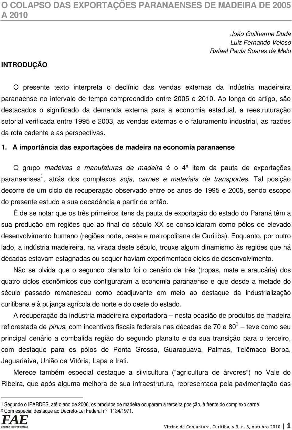 Ao longo do artigo, são destacados o significado da demanda externa para a economia estadual, a reestruturação setorial verificada entre 1995 e 2003, as vendas externas e o faturamento industrial, as