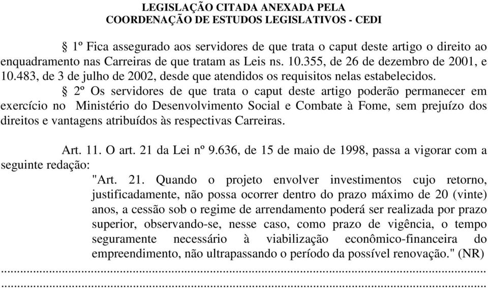 2º Os servidores de que trata o caput deste artigo poderão permanecer em exercício no Ministério do Desenvolvimento Social e Combate à Fome, sem prejuízo dos direitos e vantagens atribuídos às