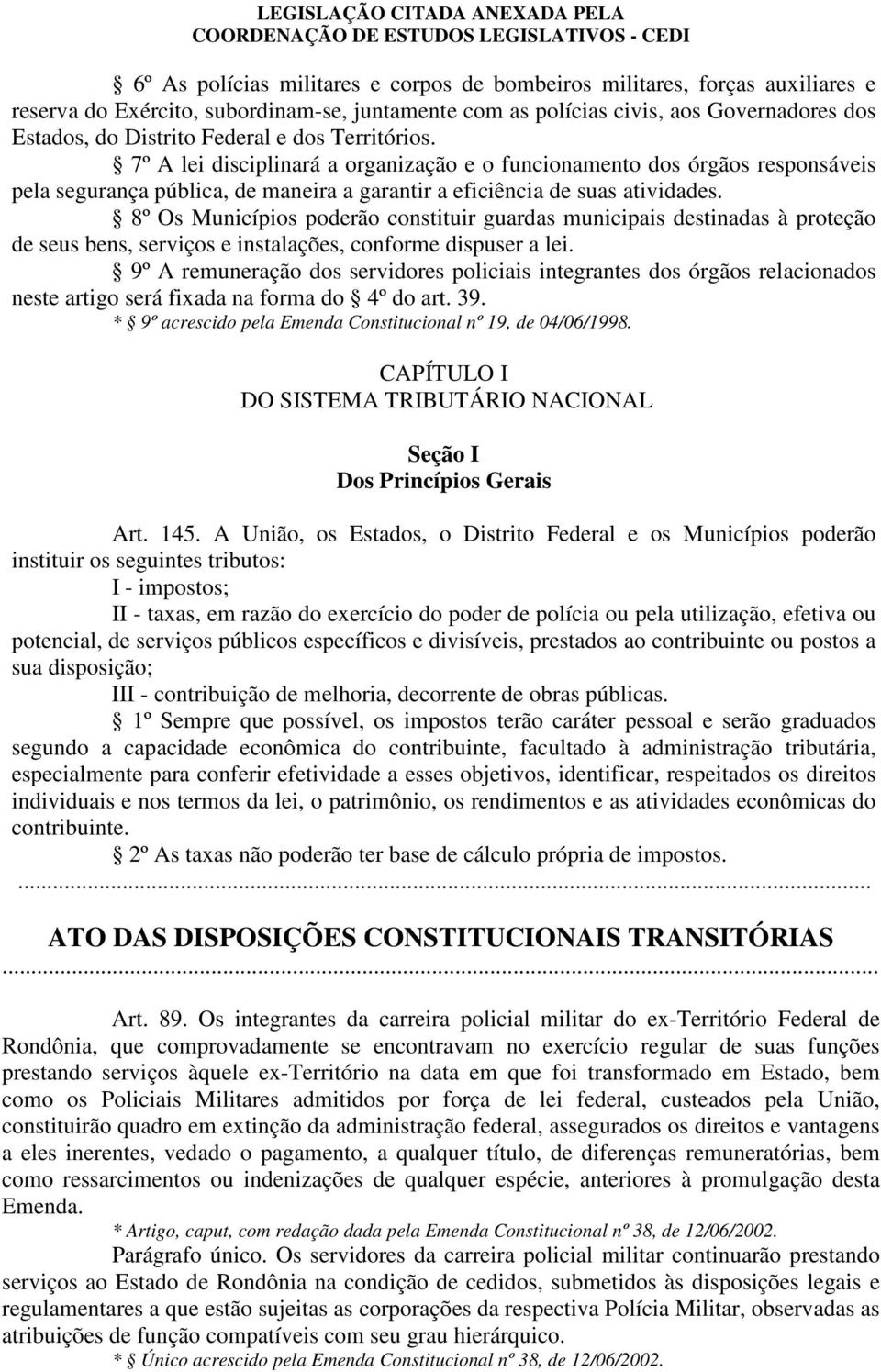 8º Os Municípios poderão constituir guardas municipais destinadas à proteção de seus bens, serviços e instalações, conforme dispuser a lei.