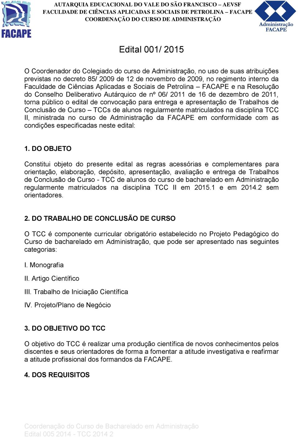 apresentação de Trabalhos de Conclusão de Curso TCCs de alunos regularmente matriculados na disciplina TCC II, ministrada no curso de Administração da FACAPE em conformidade com as condições