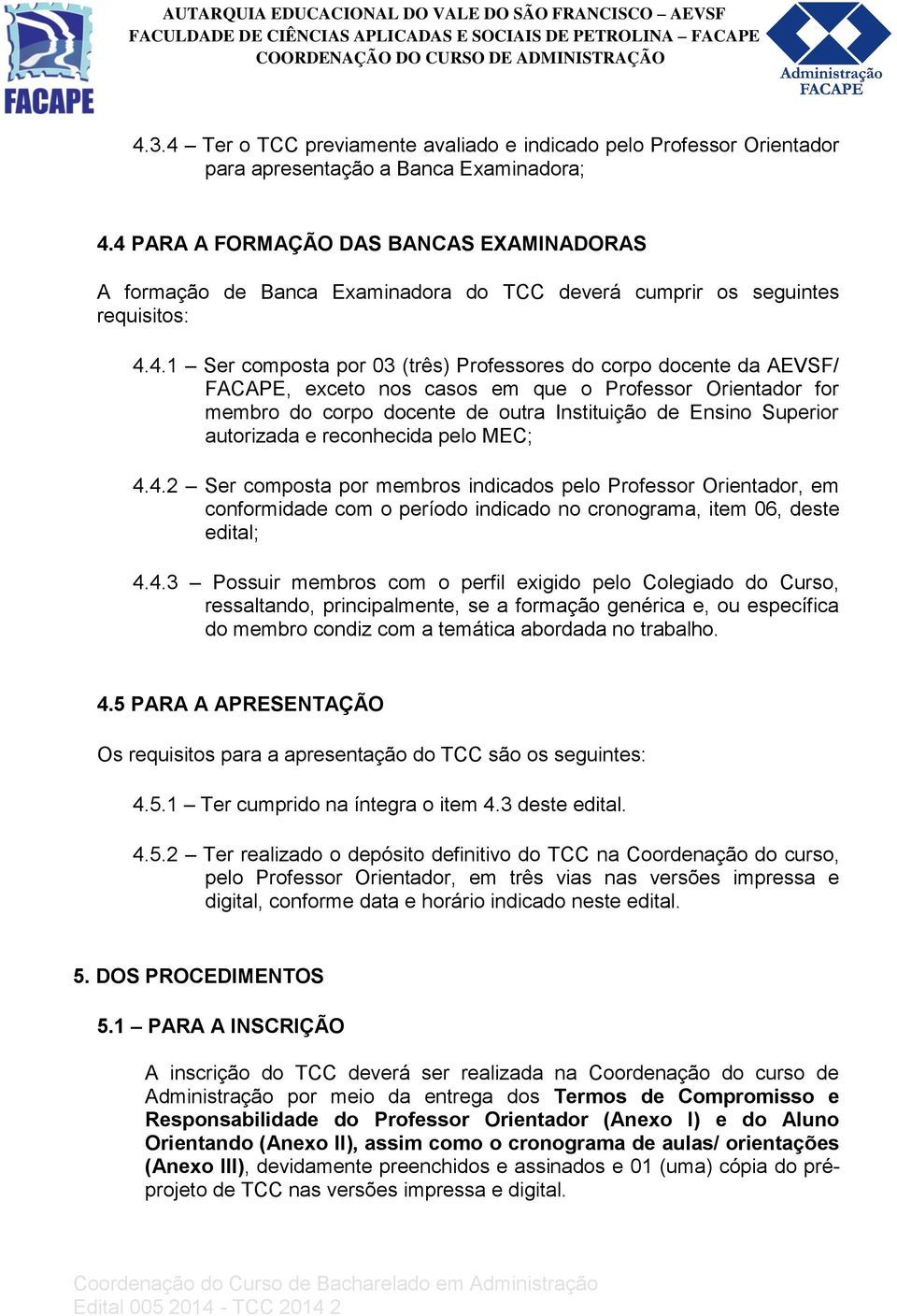 FACAPE, exceto nos casos em que o Professor Orientador for membro do corpo docente de outra Instituição de Ensino Superior autorizada e reconhecida pelo MEC; 4.