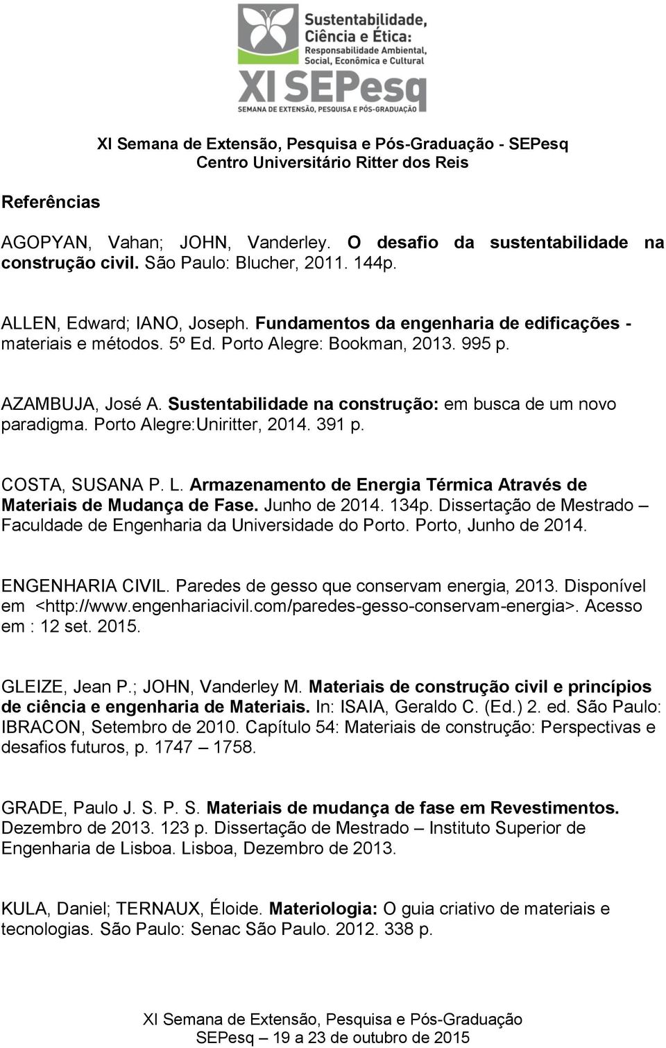 Porto Alegre:Uniritter, 2014. 391 p. COSTA, SUSANA P. L. Armazenamento de Energia Térmica Através de Materiais de Mudança de Fase. Junho de 2014. 134p.