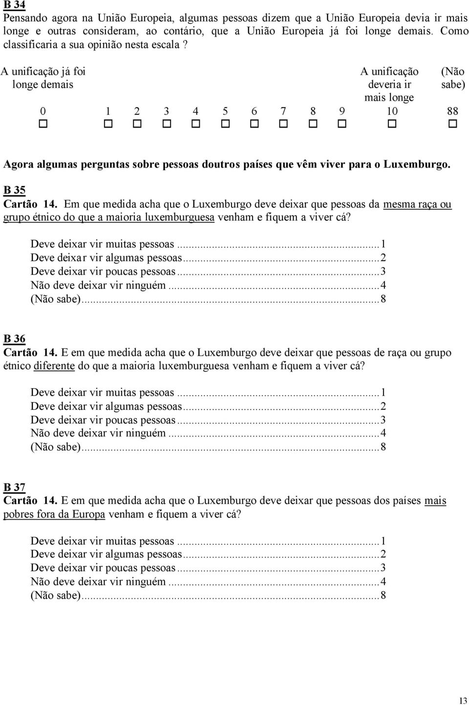 A unificação já foi longe demais 0 9 A unificação deveria ir mais longe 0 Agora algumas perguntas sobre pessoas doutros países que vêm viver para o Luxemburgo. B Cartão.