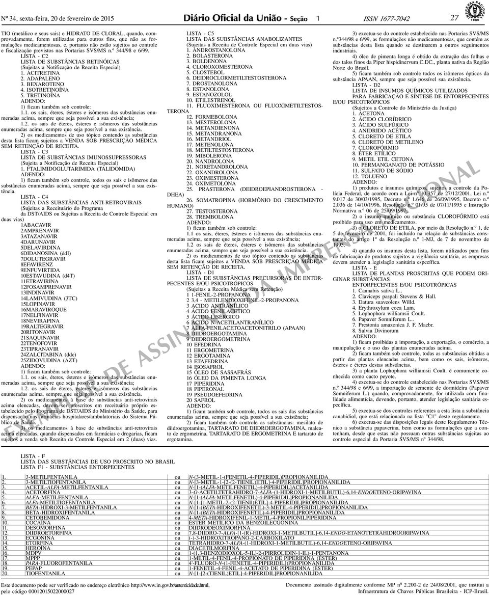 LISTA - C2 LISTA DE SUBSTÂNCIAS RETINÓICAS (Sujeitas a Notificação de Receita Especial) 1. ACITRETINA 2. ADAPALENO 3. BEXAROTENO 4. ISOTRETINOÍNA 5.