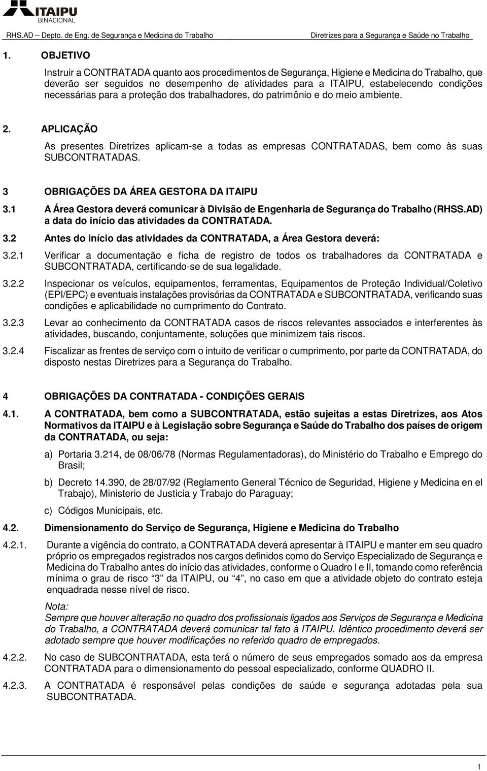 OBRIGAÇÕES DA ÁREA GESTORA DA ITAIPU.1 A Área Gestora deverá comunicar à Divisão de Engenharia de Segurança do Trabalho (RHSS.AD) a data do início das atividades da CONTRATADA.