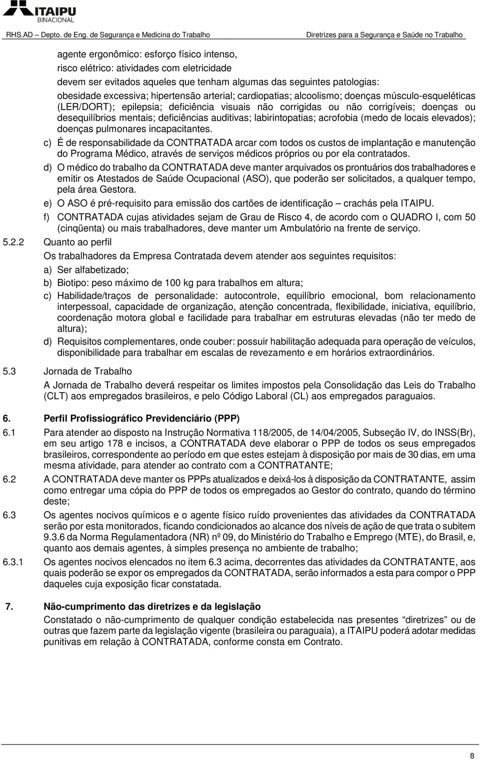 auditivas; labirintopatias; acrofobia (medo de locais elevados); doenças pulmonares incapacitantes.