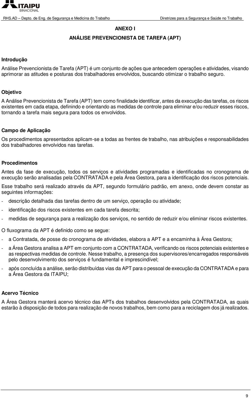 Objetivo A Análise Prevencionista de Tarefa (APT) tem como finalidade identificar, antes da execução das tarefas, os riscos existentes em cada etapa, definindo e orientando as medidas de controle