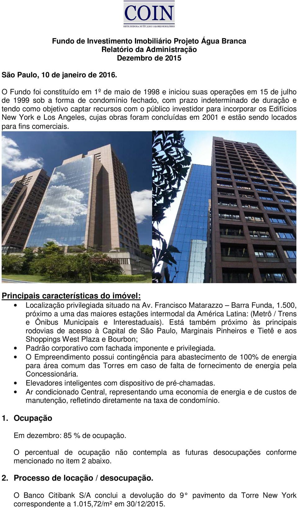 recursos com o público investidor para incorporar os Edifícios New York e Los Angeles, cujas obras foram concluídas em 2001 e estão sendo locados para fins comerciais.