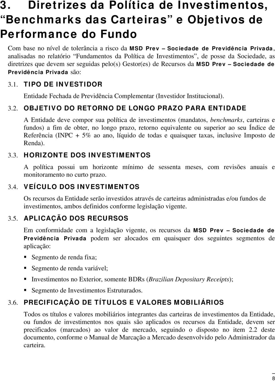 Privada são: 3.1. TIPO DE INVESTIDOR Entidade Fechada de Previdência Complementar (Investidor Institucional). 3.2.