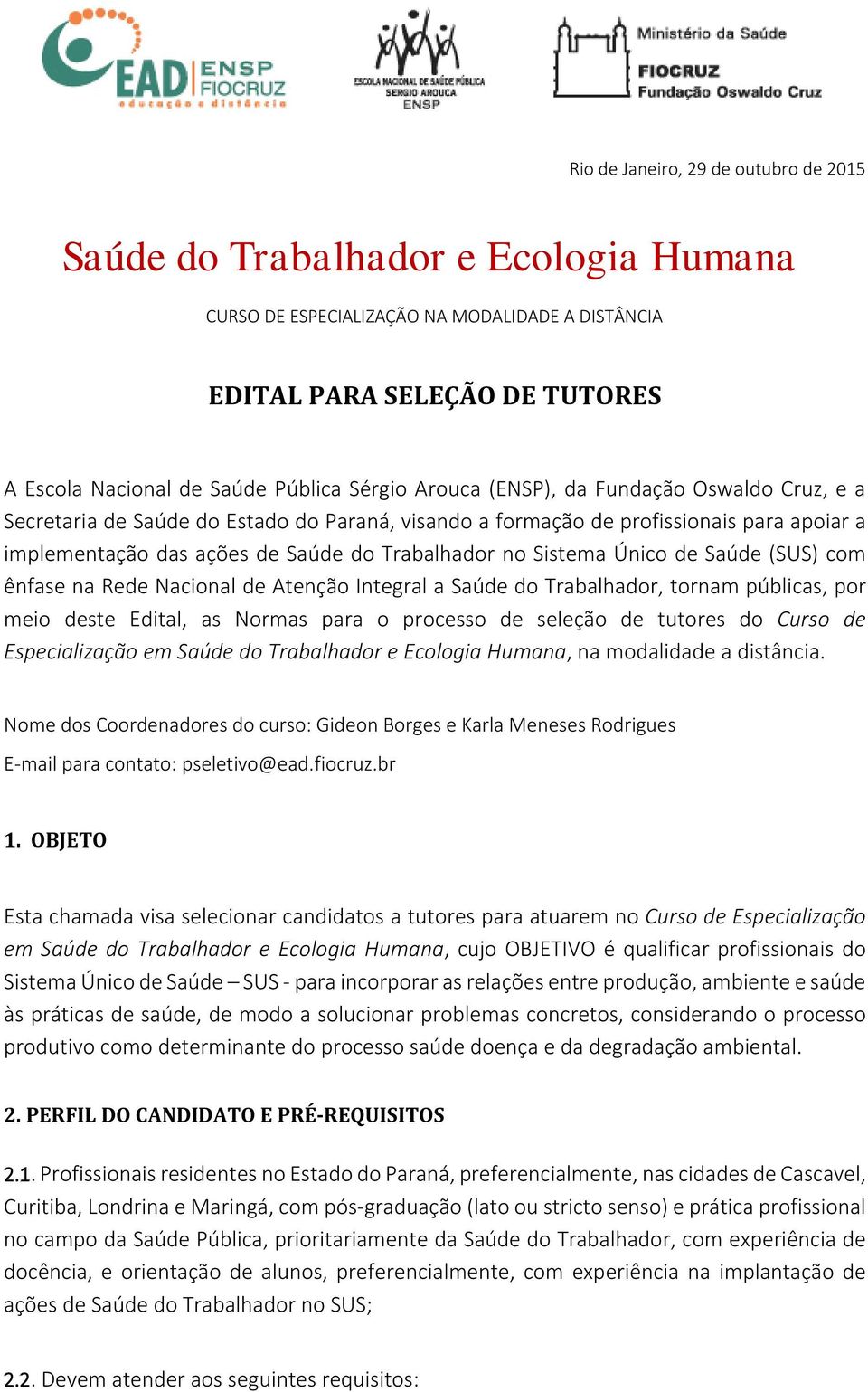 Único de Saúde (SUS) com ênfase na Rede Nacional de Atenção Integral a Saúde do Trabalhador, tornam públicas, por meio deste Edital, as Normas para o processo de seleção de tutores do Curso de