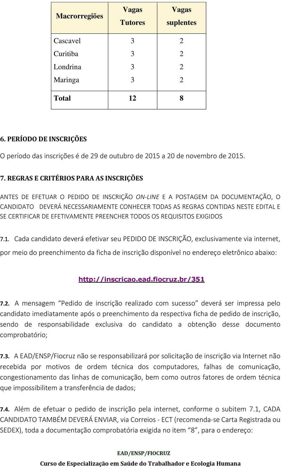 REGRAS E CRITÉRIOS PARA AS INSCRIÇÕES ANTES DE EFETUAR O PEDIDO DE INSCRIÇÃO ON-LINE E A POSTAGEM DA DOCUMENTAÇÃO, O CANDIDATO DEVERÁ NECESSARIAMENTE CONHECER TODAS AS REGRAS CONTIDAS NESTE EDITAL E