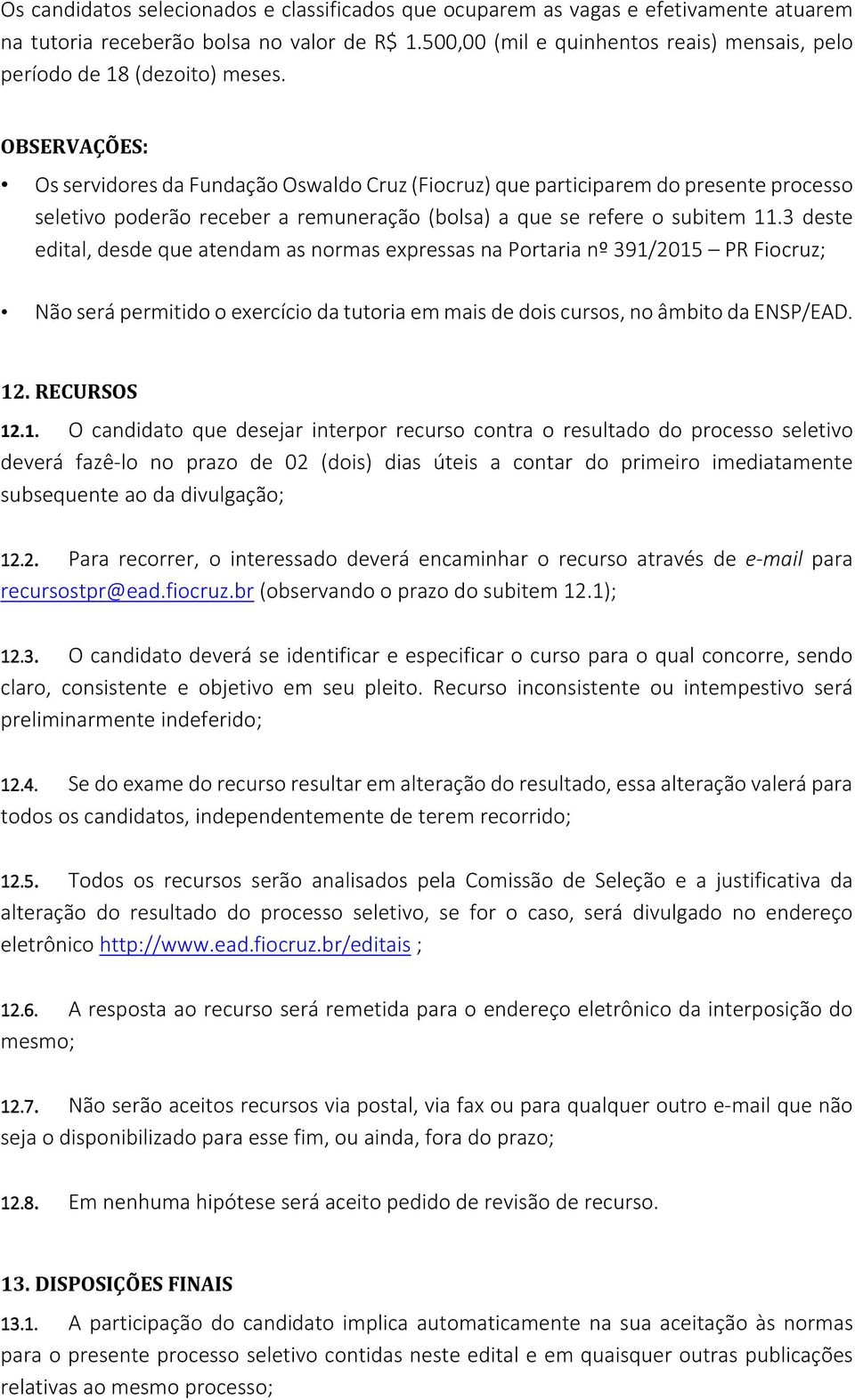 OBSERVAÇÕES: Os servidores da Fundação Oswaldo Cruz (Fiocruz) que participarem do presente processo seletivo poderão receber a remuneração (bolsa) a que se refere o subitem 11.