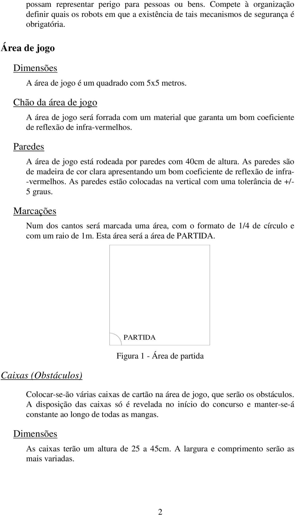 Paredes A área de jogo está rodeada por paredes com 40cm de altura. As paredes são de madeira de cor clara apresentando um bom coeficiente de reflexão de infra- -vermelhos.