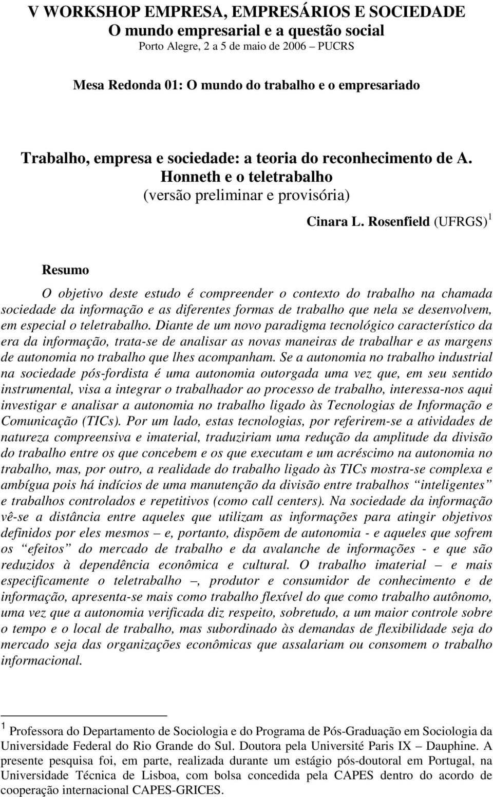 Rosenfield (UFRGS) 1 Resumo O objetivo deste estudo é compreender o contexto do trabalho na chamada sociedade da informação e as diferentes formas de trabalho que nela se desenvolvem, em especial o